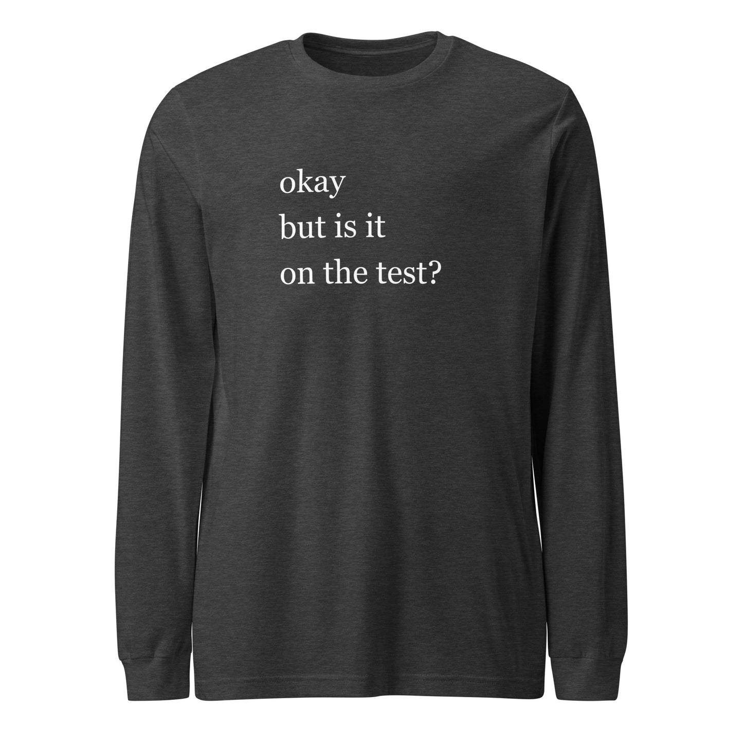 Okay but is it on the test? Student Unisex Long Sleeve Tee