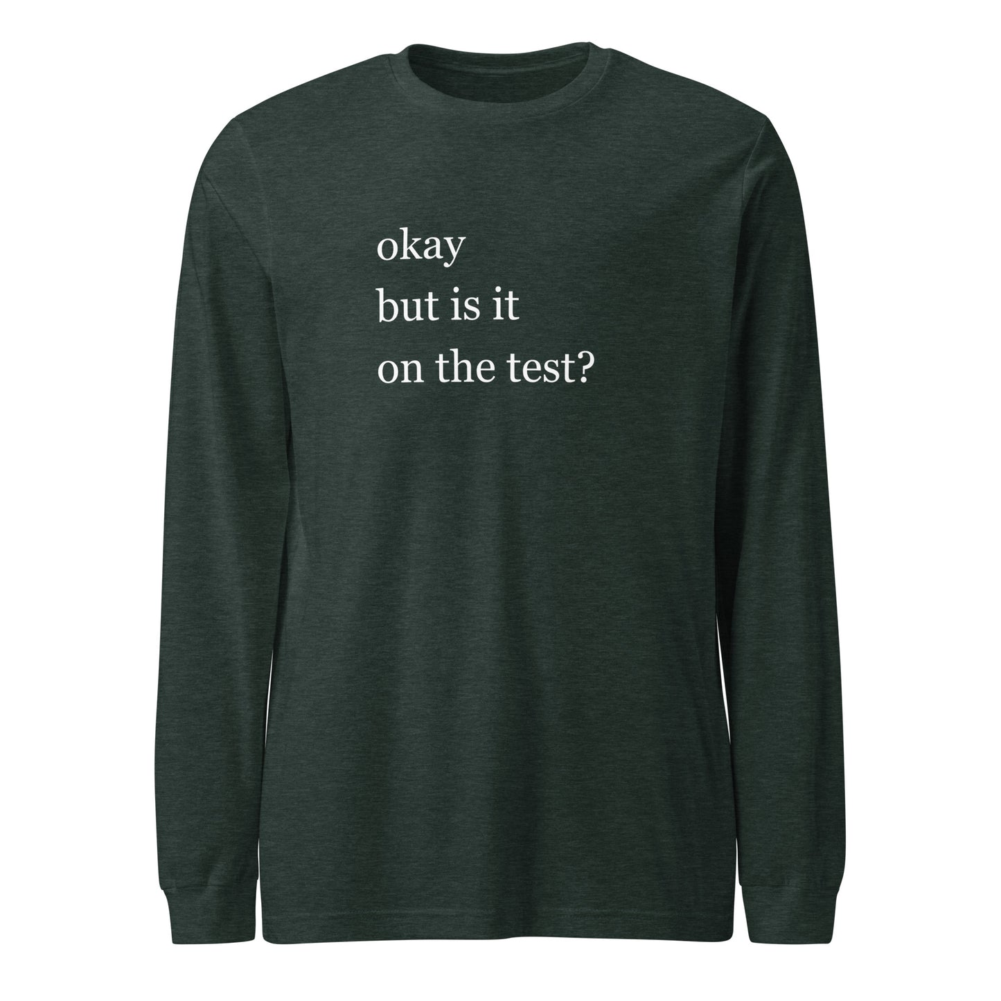 Okay but is it on the test? Student Unisex Long Sleeve Tee